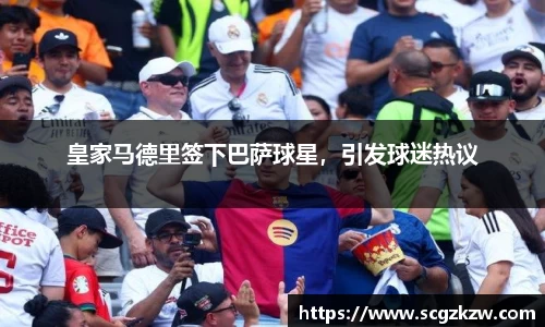 皇家马德里签下巴萨球星，引发球迷热议