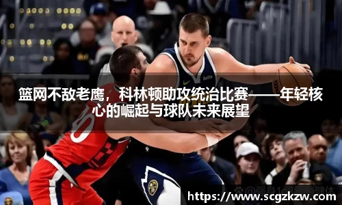 篮网不敌老鹰，科林顿助攻统治比赛——年轻核心的崛起与球队未来展望